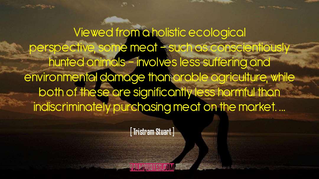 Tristram Stuart Quotes: Viewed from a holistic ecological