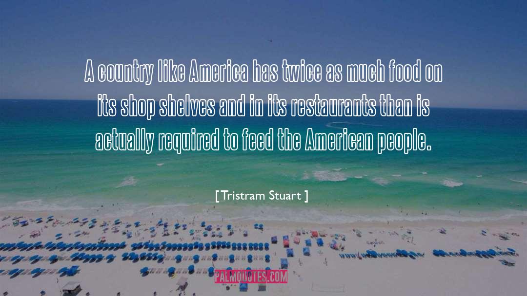 Tristram Stuart Quotes: A country like America has