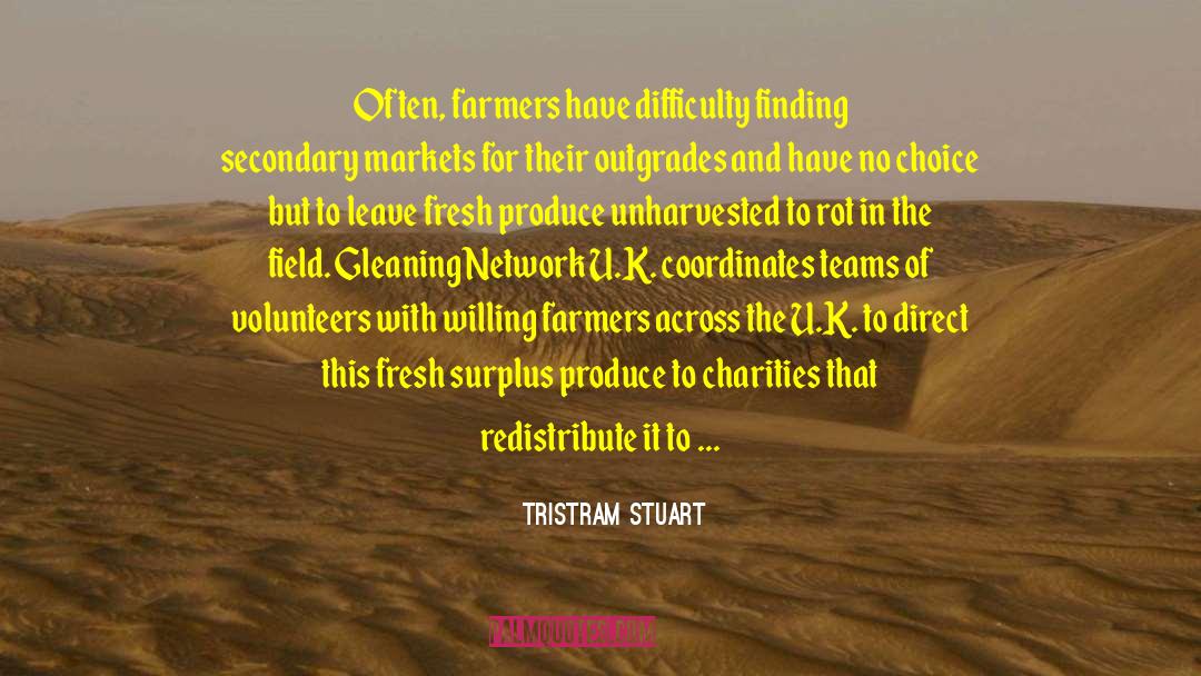 Tristram Stuart Quotes: Often, farmers have difficulty finding