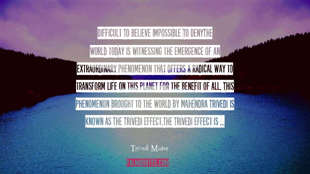 Trivedi Master Quotes: Difficult To Believe Impossible To