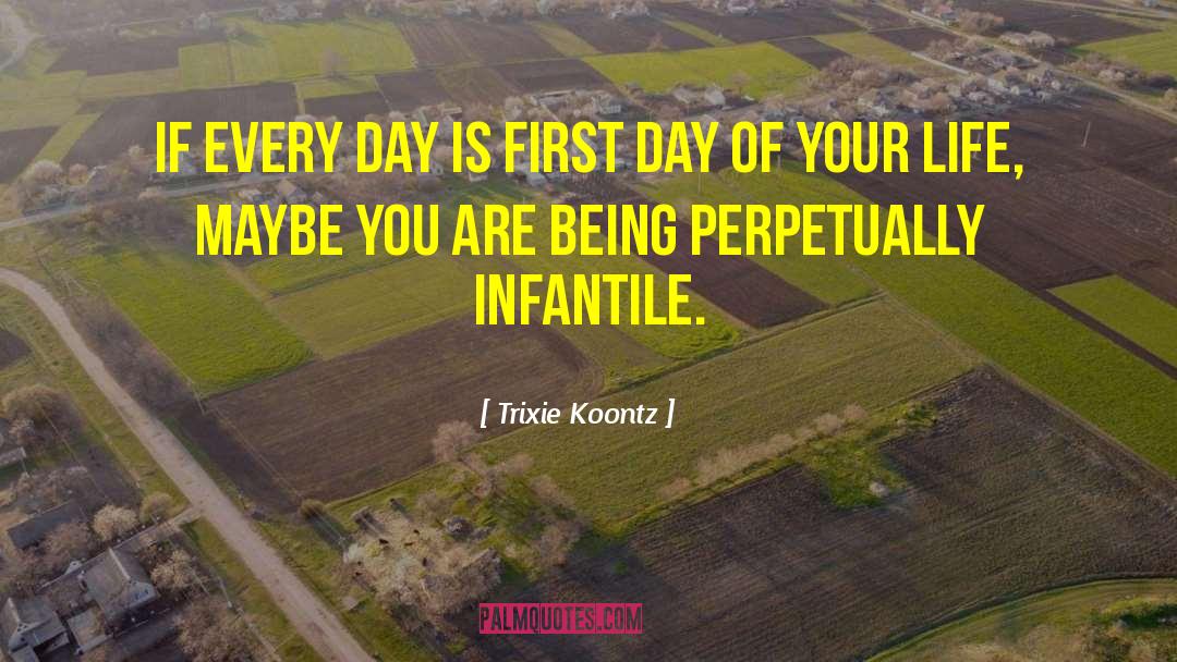 Trixie Koontz Quotes: If every day is first