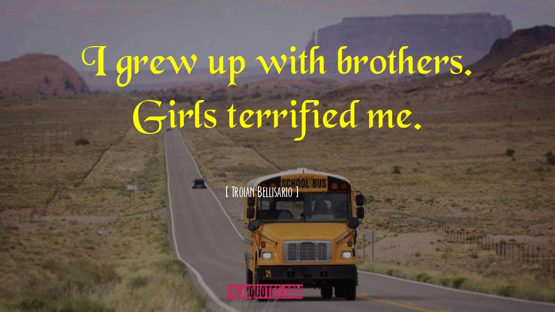 Troian Bellisario Quotes: I grew up with brothers.