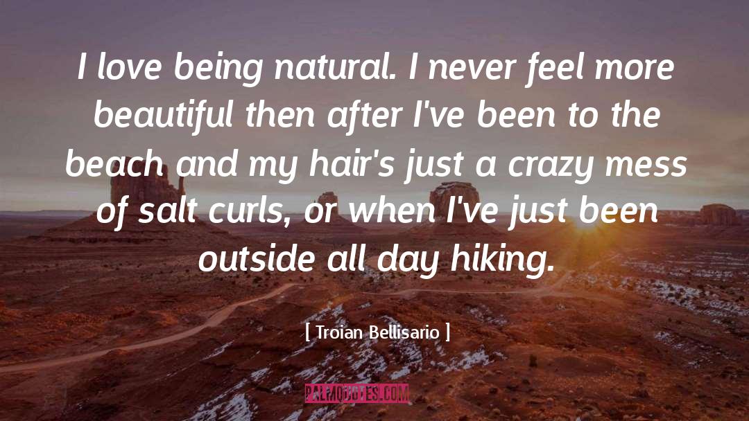 Troian Bellisario Quotes: I love being natural. I