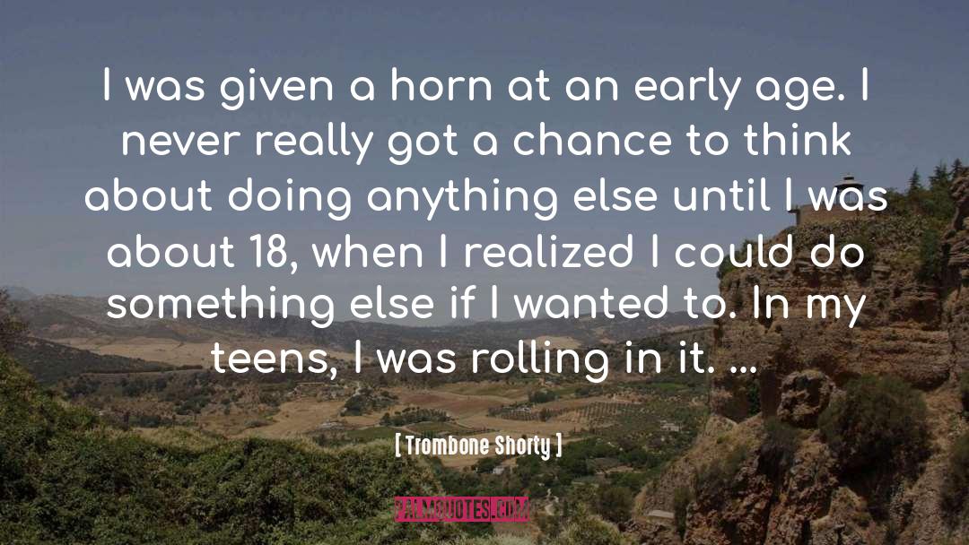 Trombone Shorty Quotes: I was given a horn