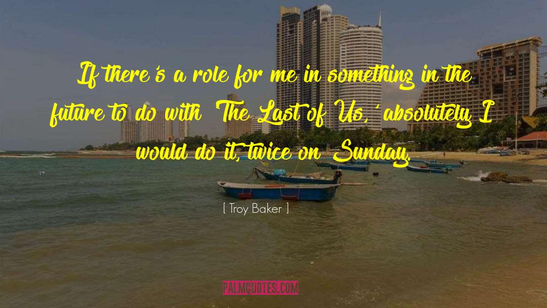 Troy Baker Quotes: If there's a role for