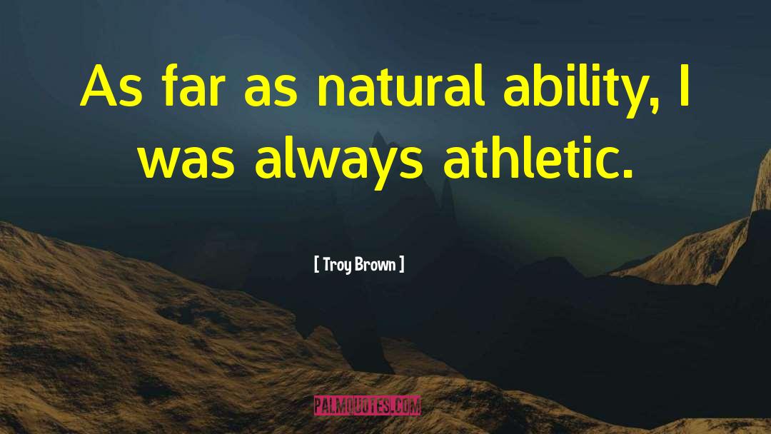 Troy Brown Quotes: As far as natural ability,