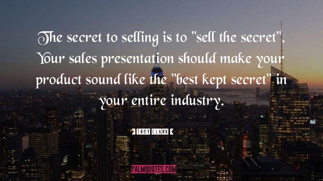 Troy Clark Quotes: The secret to selling is