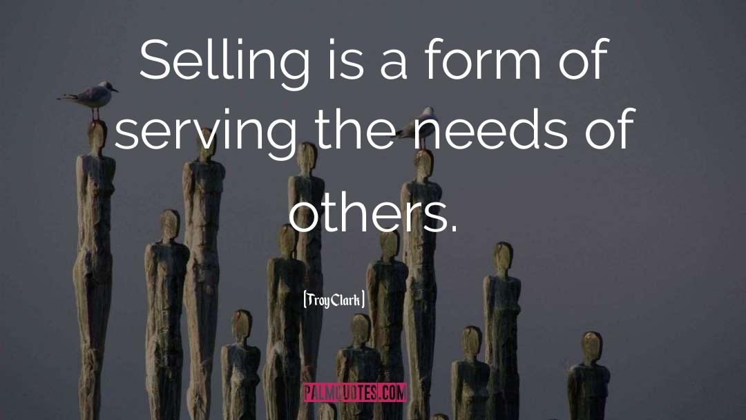 Troy Clark Quotes: Selling is a form of