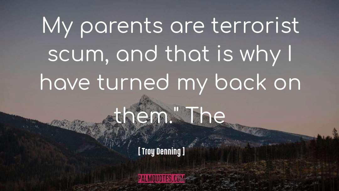 Troy Denning Quotes: My parents are terrorist scum,