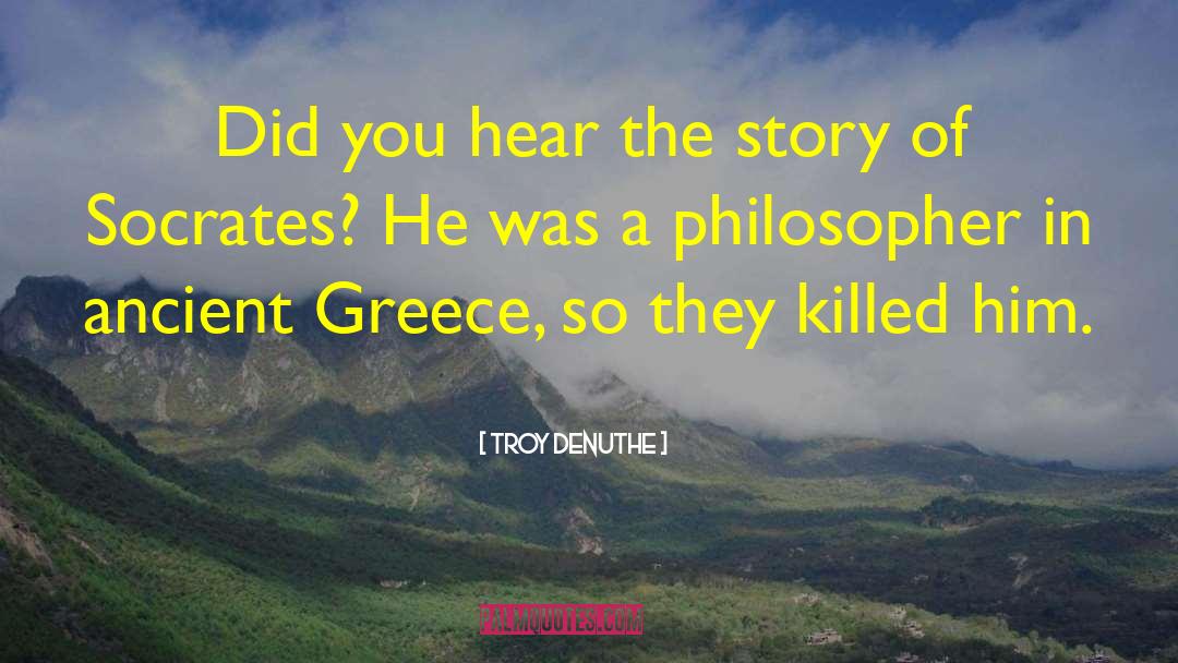 Troy DeNuthe Quotes: Did you hear the story