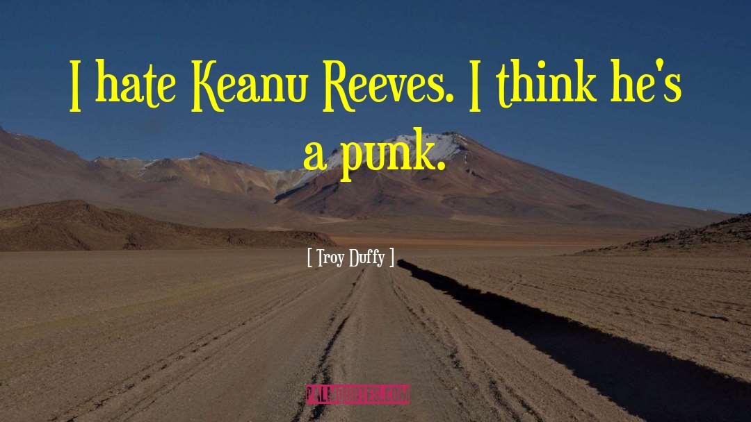 Troy Duffy Quotes: I hate Keanu Reeves. I