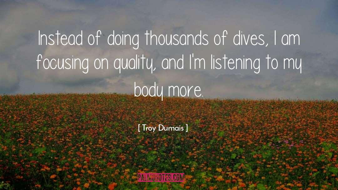 Troy Dumais Quotes: Instead of doing thousands of