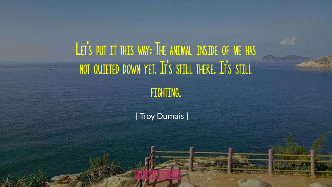 Troy Dumais Quotes: Let's put it this way: