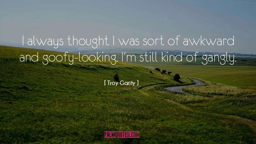 Troy Garity Quotes: I always thought I was