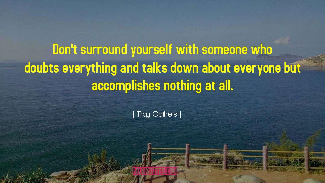 Troy Gathers Quotes: Don't surround yourself with someone