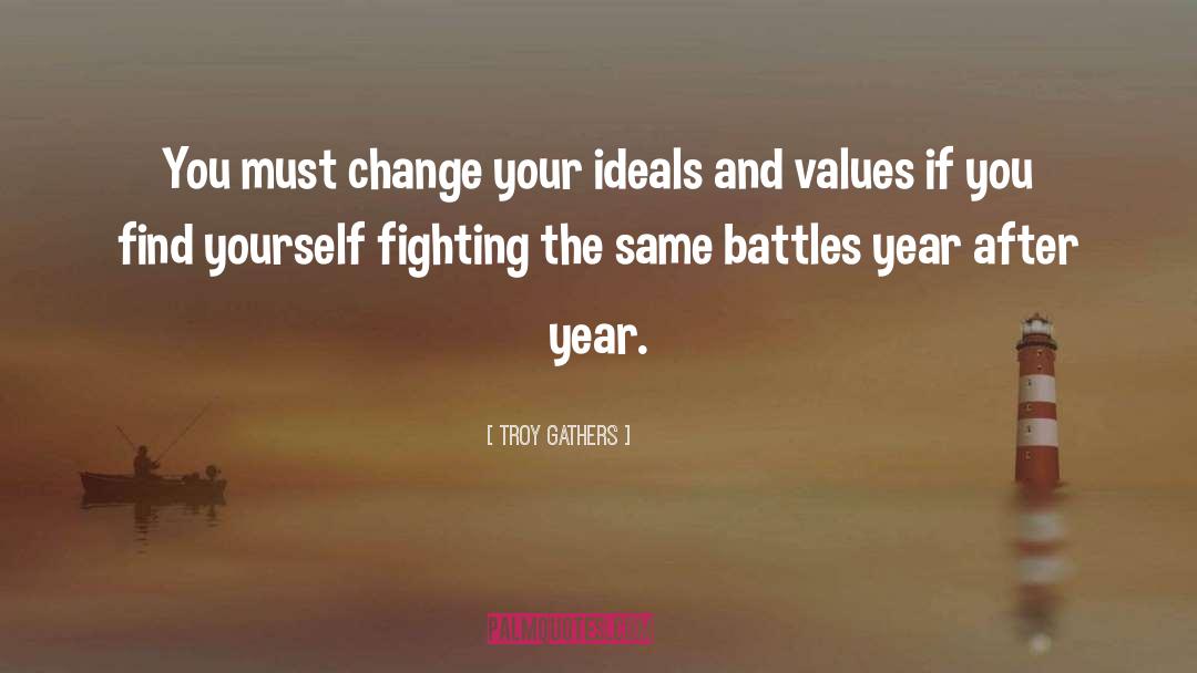 Troy Gathers Quotes: You must change your ideals