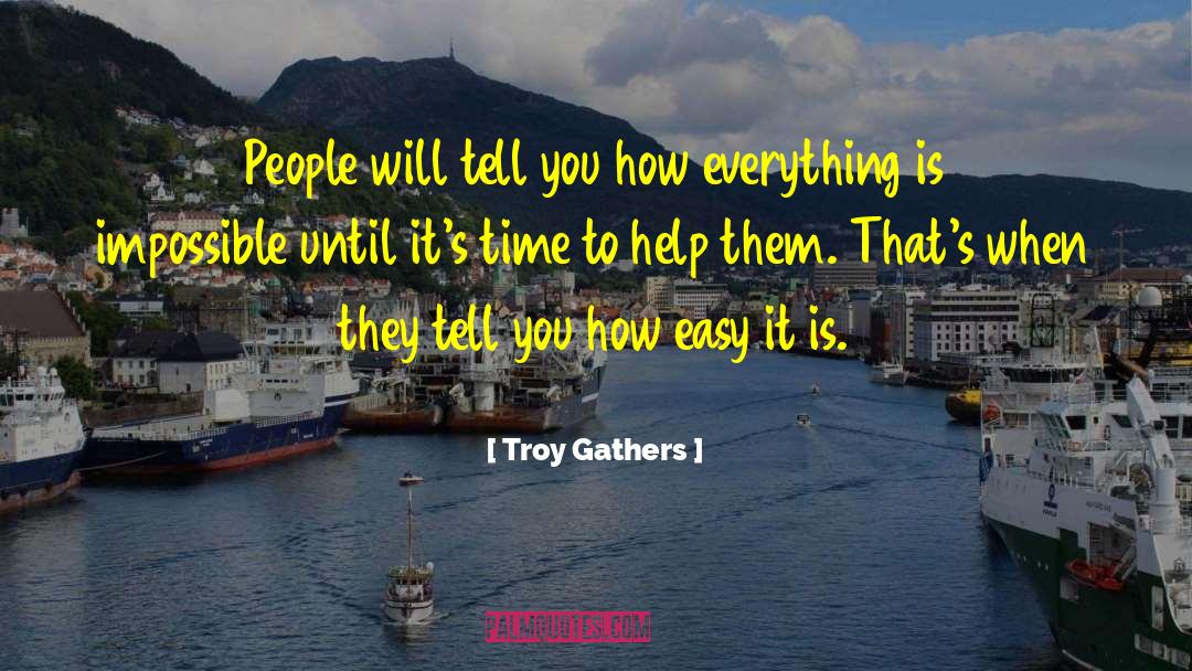 Troy Gathers Quotes: People will tell you how