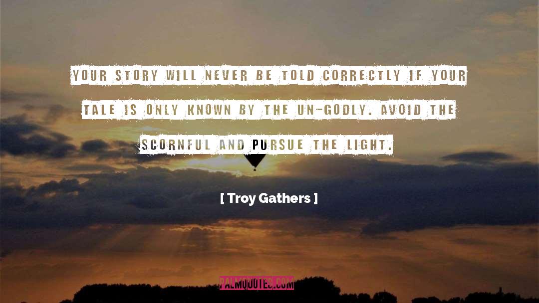 Troy Gathers Quotes: Your story will never be