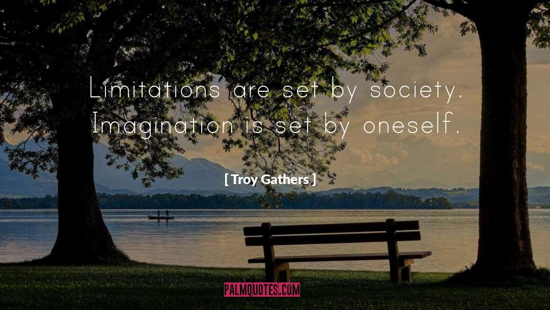 Troy Gathers Quotes: Limitations are set by society.
