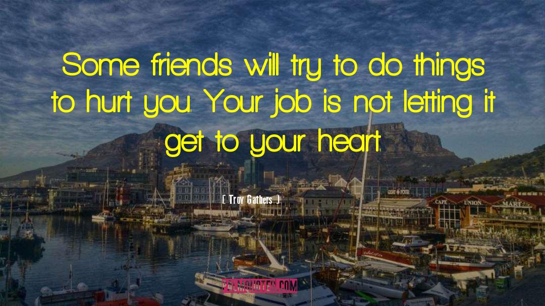 Troy Gathers Quotes: Some friends will try to