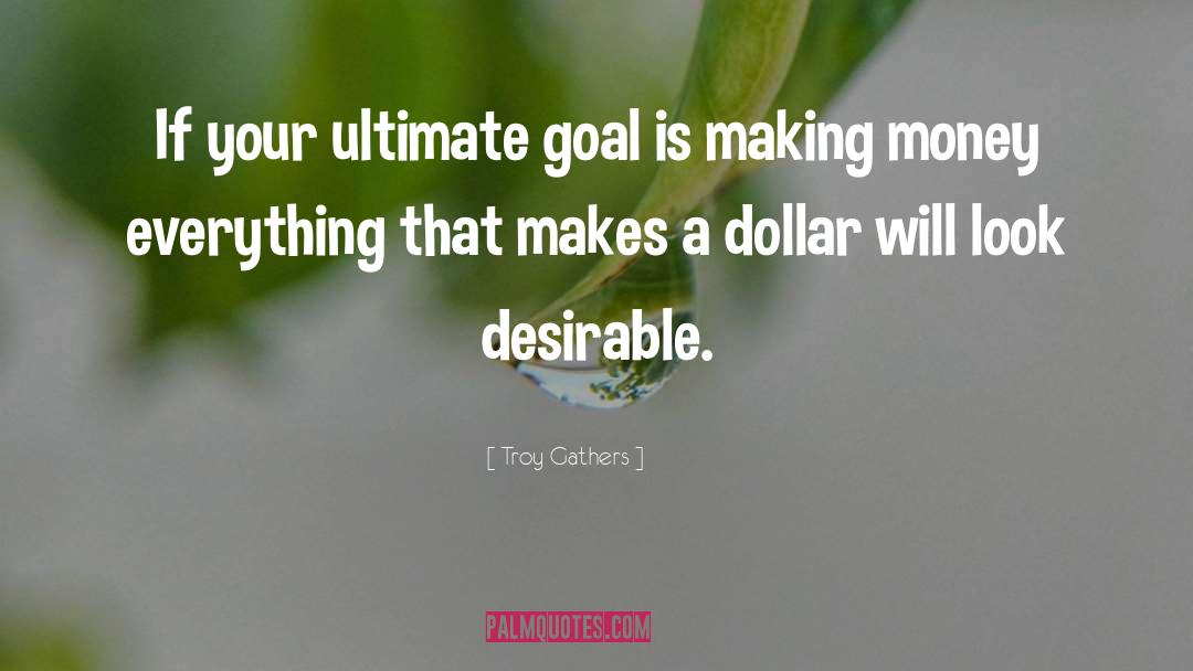 Troy Gathers Quotes: If your ultimate goal is