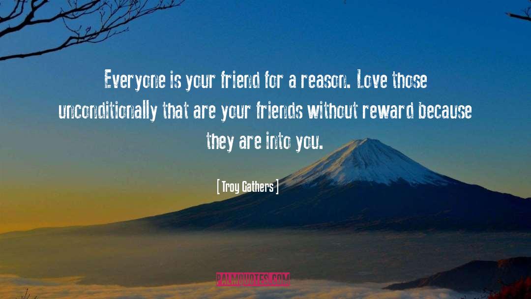 Troy Gathers Quotes: Everyone is your friend for