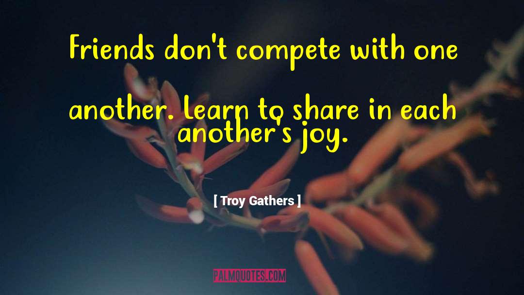 Troy Gathers Quotes: Friends don't compete with one