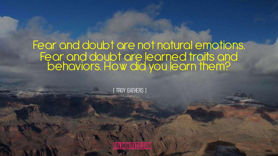 Troy Gathers Quotes: Fear and doubt are not