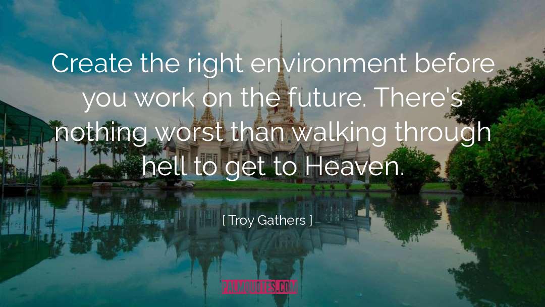 Troy Gathers Quotes: Create the right environment before