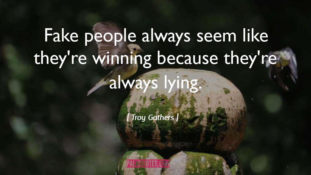 Troy Gathers Quotes: Fake people always seem like