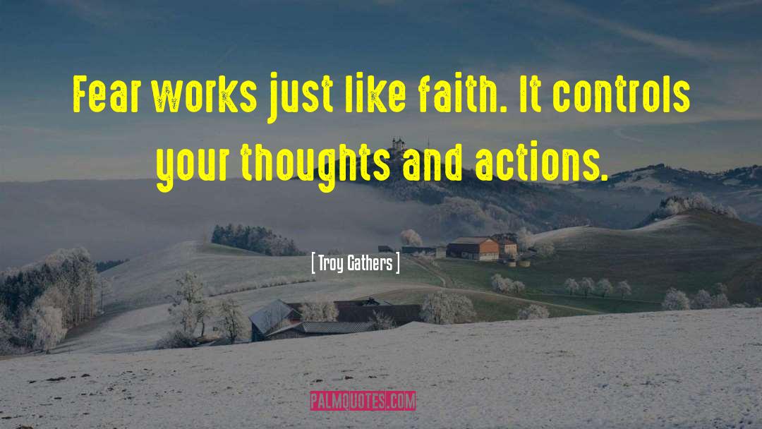 Troy Gathers Quotes: Fear works just like faith.