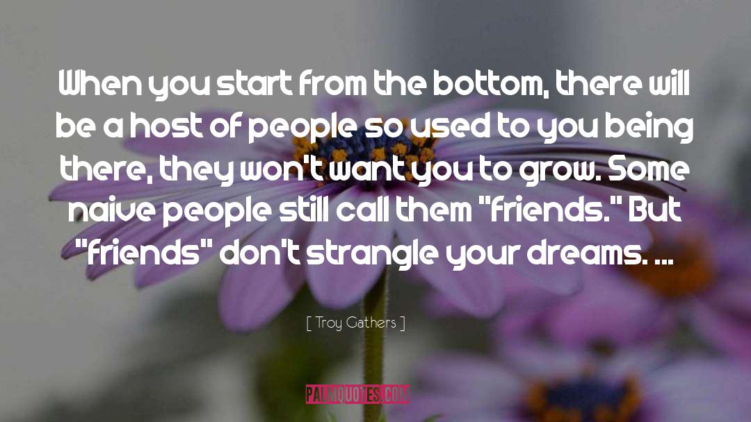 Troy Gathers Quotes: When you start from the