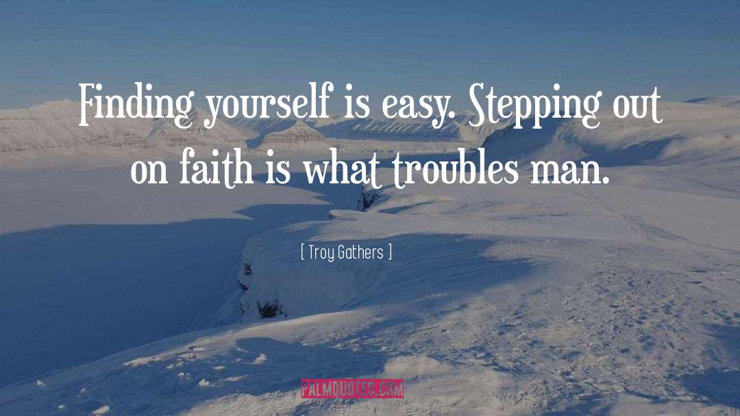 Troy Gathers Quotes: Finding yourself is easy. Stepping