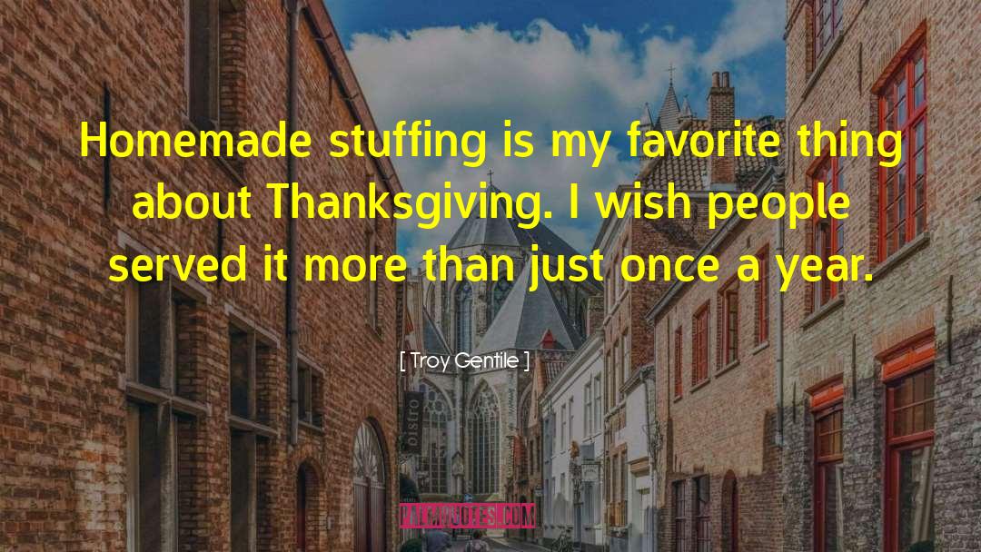 Troy Gentile Quotes: Homemade stuffing is my favorite