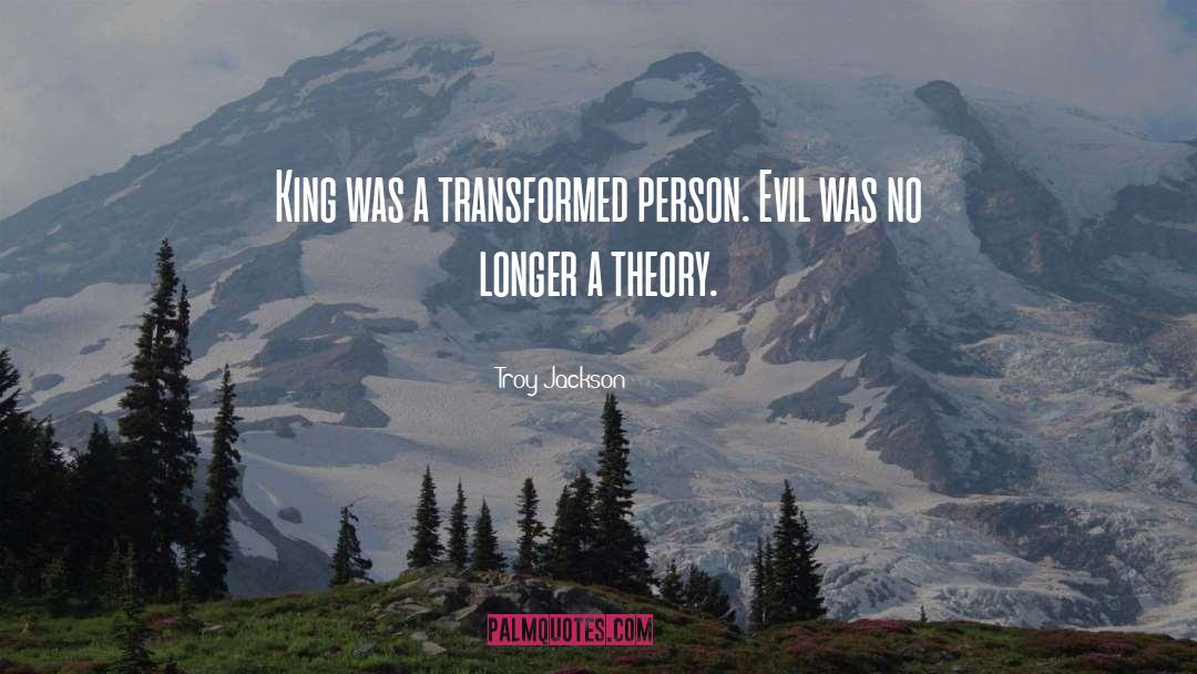 Troy Jackson Quotes: King was a transformed person.