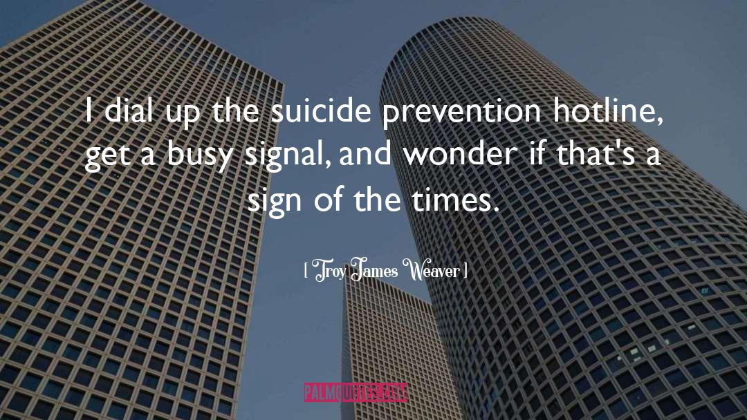 Troy James Weaver Quotes: I dial up the suicide