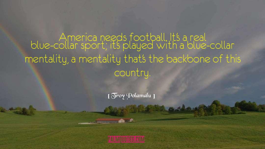 Troy Polamalu Quotes: America needs football. It's a