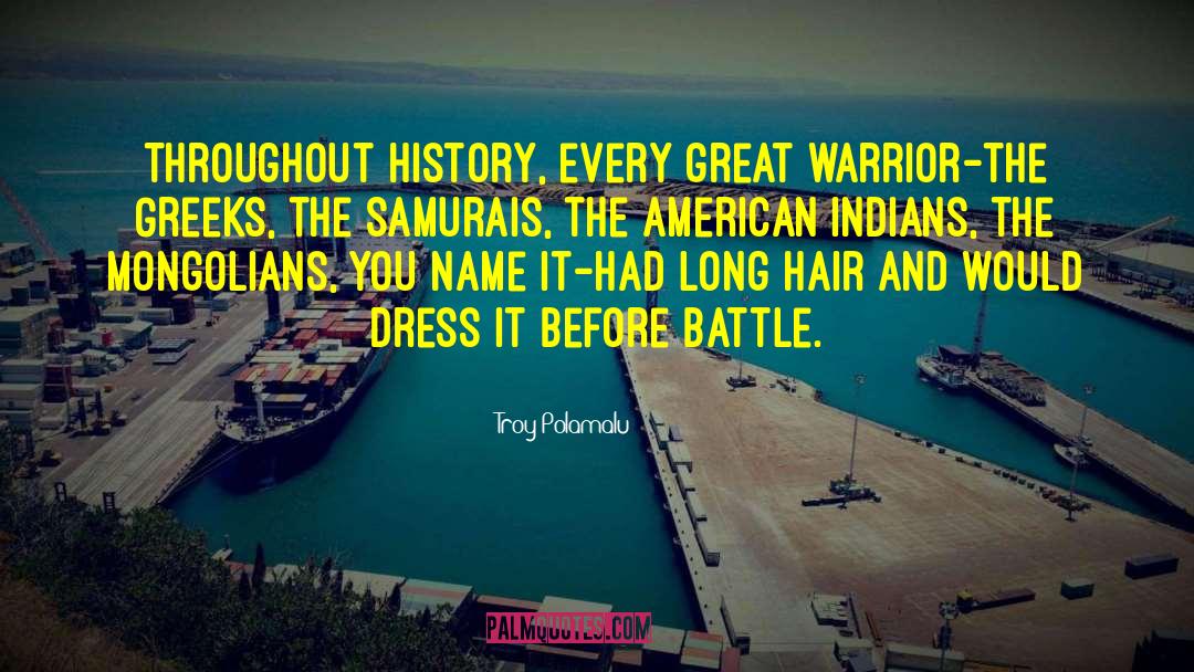 Troy Polamalu Quotes: Throughout history, every great warrior-the