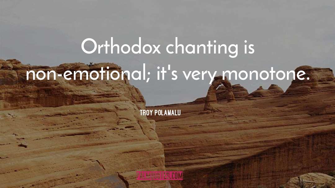 Troy Polamalu Quotes: Orthodox chanting is non-emotional; it's
