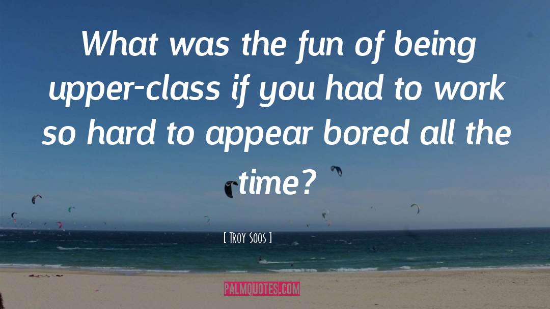 Troy Soos Quotes: What was the fun of