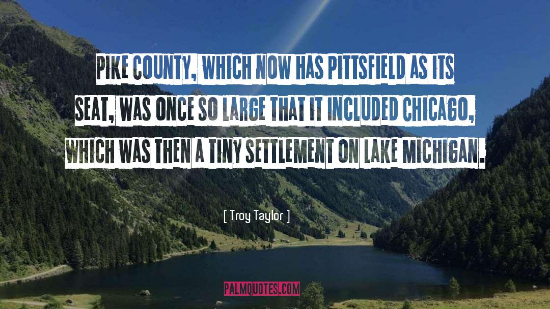 Troy Taylor Quotes: Pike County, which now has