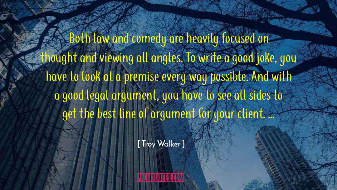 Troy Walker Quotes: Both law and comedy are