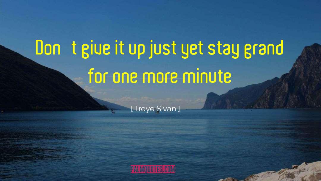 Troye Sivan Quotes: Don't give it up just