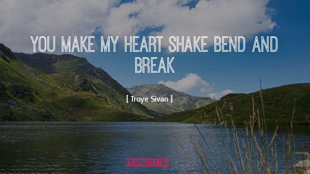 Troye Sivan Quotes: You make my heart shake