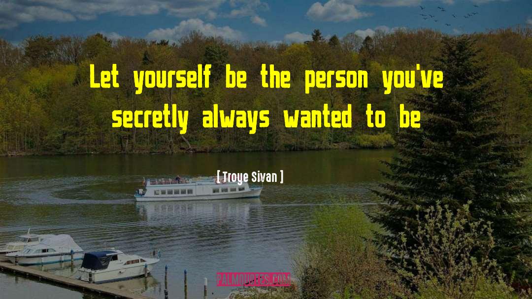 Troye Sivan Quotes: Let yourself be the person