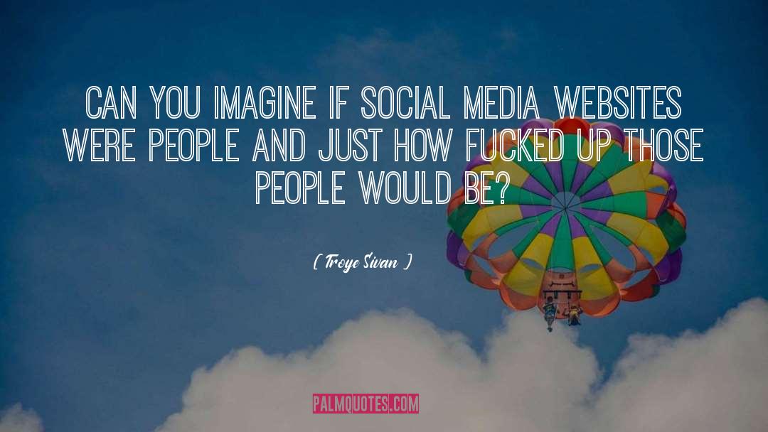 Troye Sivan Quotes: Can you imagine if social