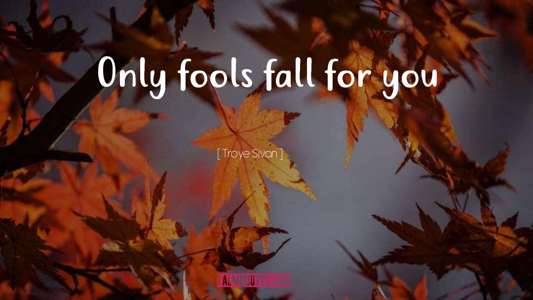 Troye Sivan Quotes: Only fools fall for you