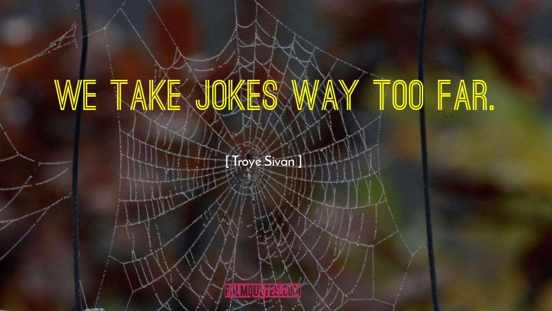 Troye Sivan Quotes: We take jokes way too