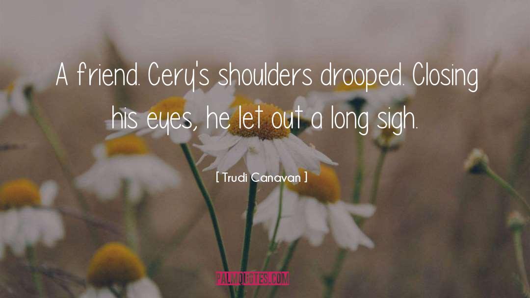 Trudi Canavan Quotes: A friend. Cery's shoulders drooped.