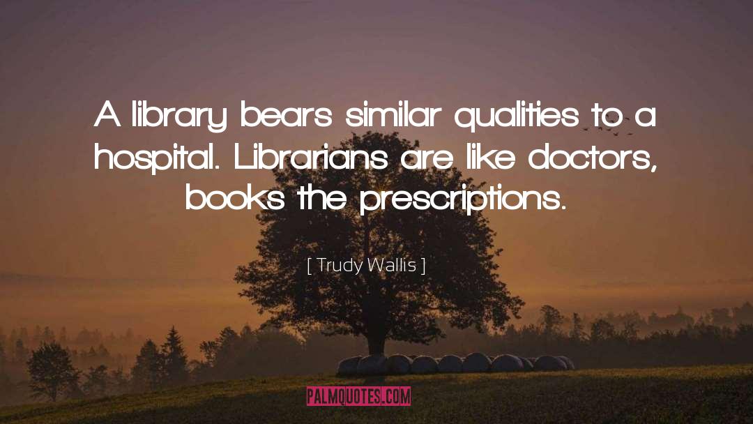 Trudy Wallis Quotes: A library bears similar qualities
